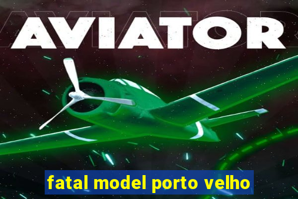 fatal model porto velho